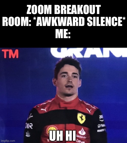 Charles Leclerc Confused | ZOOM BREAKOUT ROOM: *AWKWARD SILENCE*
ME:; UH HI | image tagged in charles leclerc confused,hi,helo,uh,yea,e | made w/ Imgflip meme maker