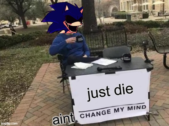 true | just die; aint | image tagged in memes,change my mind | made w/ Imgflip meme maker