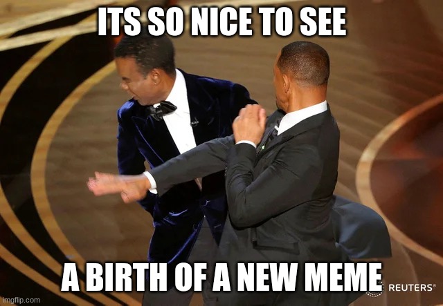 Will Smith punching Chris Rock | ITS SO NICE TO SEE; A BIRTH OF A NEW MEME | image tagged in will smith punching chris rock | made w/ Imgflip meme maker