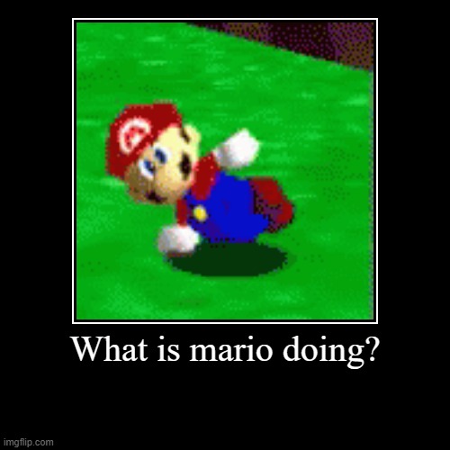 What is mario doing | image tagged in funny,demotivationals | made w/ Imgflip demotivational maker