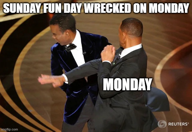 Monday Is Not Fun Day | SUNDAY FUN DAY WRECKED ON MONDAY; MONDAY | image tagged in will smith punching chris rock | made w/ Imgflip meme maker