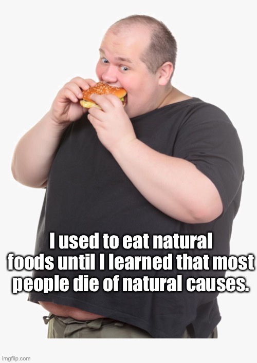 Big guy on natural food | image tagged in man,natural food,big,eating,death,natural causes | made w/ Imgflip meme maker