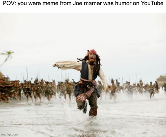 But then realize that your meme on YouTube | POV: you were meme from Joe mamer was humor on YouTube | image tagged in memes,jack sparrow being chased | made w/ Imgflip meme maker