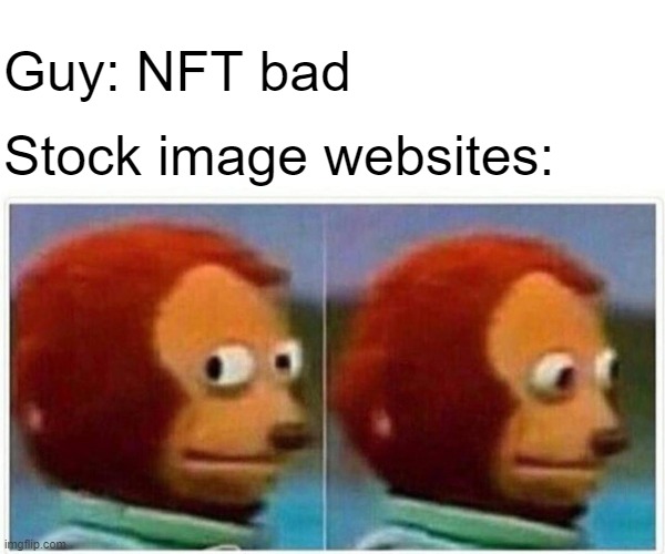 NFT | Guy: NFT bad; Stock image websites: | image tagged in memes,monkey puppet | made w/ Imgflip meme maker