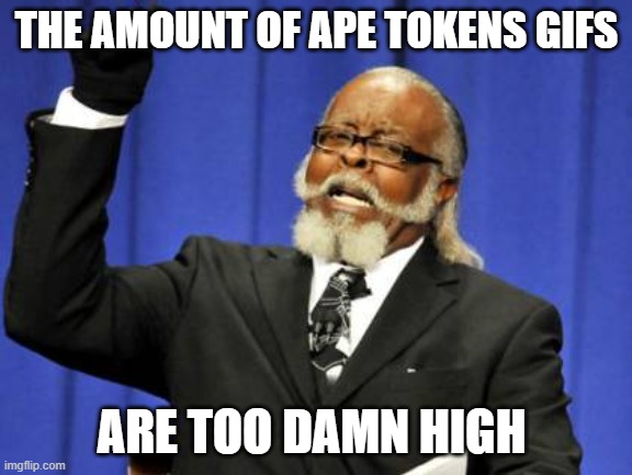 Too Damn High Meme | THE AMOUNT OF APE TOKENS GIFS; ARE TOO DAMN HIGH | image tagged in memes,too damn high | made w/ Imgflip meme maker