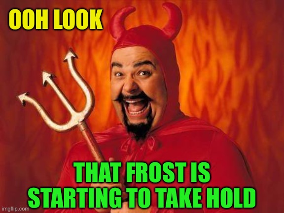 funny satan | OOH LOOK THAT FROST IS STARTING TO TAKE HOLD | image tagged in funny satan | made w/ Imgflip meme maker
