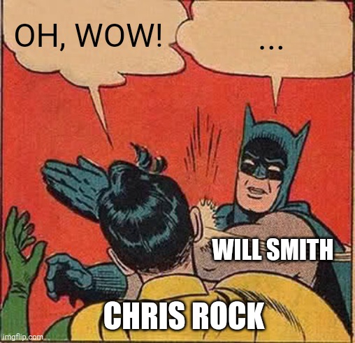 Oscars Oh Wow | OH, WOW! ... WILL SMITH; CHRIS ROCK | image tagged in memes,batman slapping robin | made w/ Imgflip meme maker