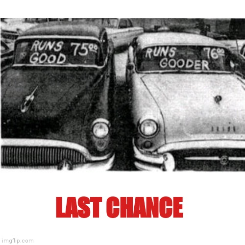 Great deal guy | LAST CHANCE | image tagged in used,car,deal,cheap | made w/ Imgflip meme maker