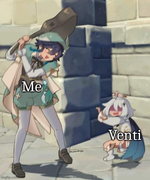 Me; Venti | made w/ Imgflip meme maker