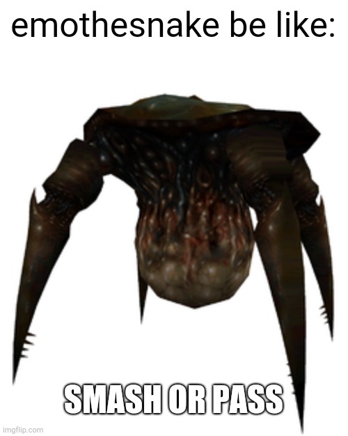 ballsack crab | emothesnake be like:; SMASH OR PASS | image tagged in gonarch | made w/ Imgflip meme maker