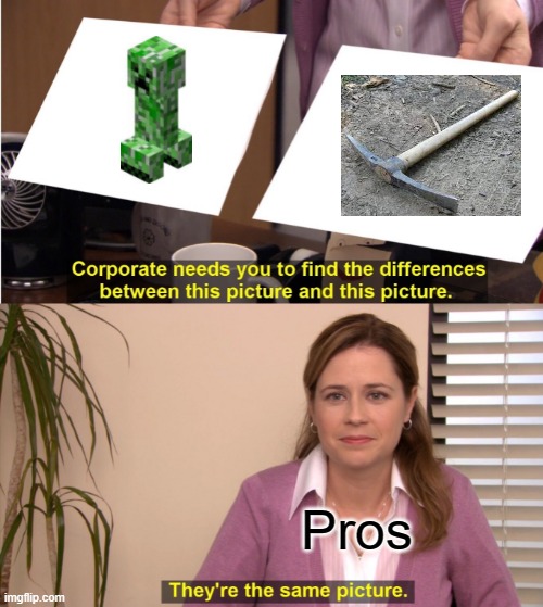 Inspired Minecraft Meme | Pros | image tagged in memes,they're the same picture,minecraft,minecraft creeper | made w/ Imgflip meme maker