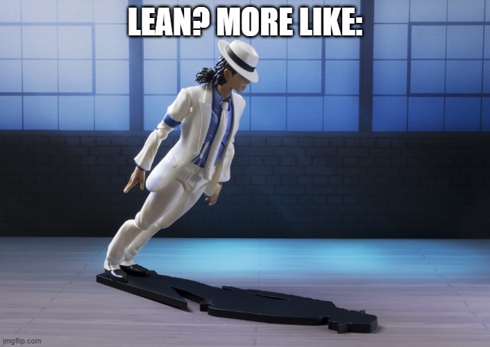 Is that what you guys meant | LEAN? MORE LIKE: | image tagged in michael jackson smooth criminal lean | made w/ Imgflip meme maker