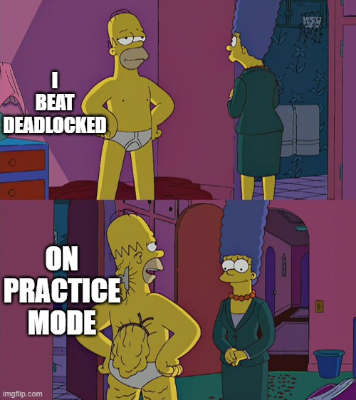 geometry dash meme | I BEAT DEADLOCKED; ON PRACTICE MODE | image tagged in homer simpson's back fat | made w/ Imgflip meme maker