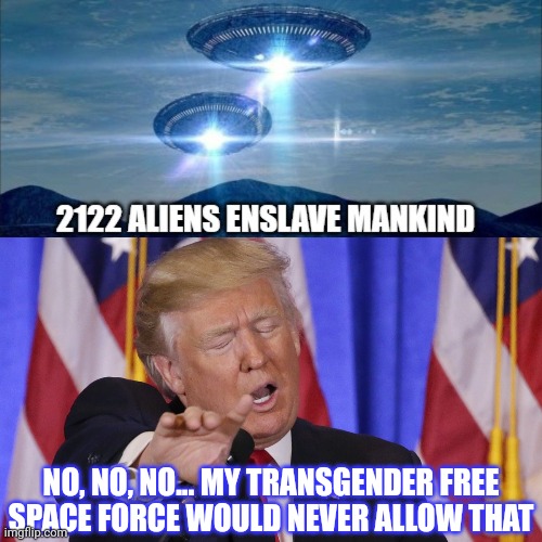 NO, NO, NO... MY TRANSGENDER FREE
SPACE FORCE WOULD NEVER ALLOW THAT | image tagged in trump no no no no no | made w/ Imgflip meme maker