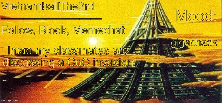 real | gigachads; lmao my classmates are discussing a CoC invasion | image tagged in vietnamball s x-seed 4000 temp | made w/ Imgflip meme maker