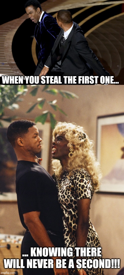 Never Gonna Get IT!!! | WHEN YOU STEAL THE FIRST ONE... ... KNOWING THERE WILL NEVER BE A SECOND!!! | image tagged in will smith,chris rock,will smith punching chris rock,assault,fresh prince of bel-air,dj pauly d | made w/ Imgflip meme maker