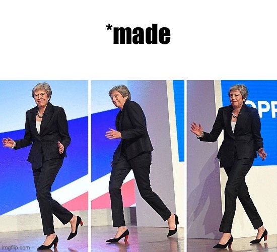 Theresa May Walking | *made | image tagged in theresa may walking | made w/ Imgflip meme maker