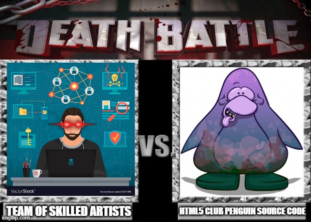 the penguins have gotten a update | TEAM OF SKILLED ARTISTS; HTML5 CLUB PENGUIN SOURCE CODE | image tagged in death battle | made w/ Imgflip meme maker