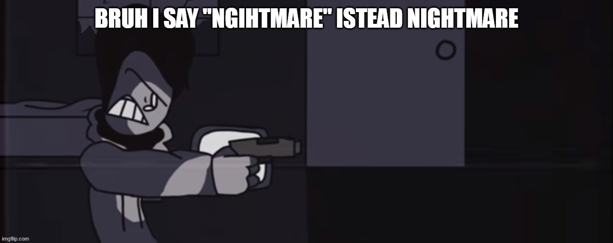 Mark pointing a gun at a ___ | BRUH I SAY "NGIHTMARE" ISTEAD NIGHTMARE | image tagged in mark pointing a gun at a ___ | made w/ Imgflip meme maker