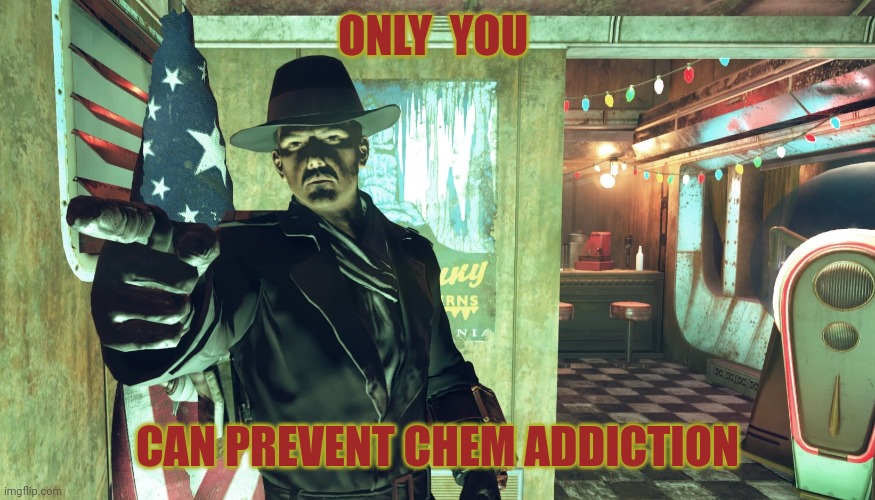 ONLY  YOU; CAN PREVENT CHEM ADDICTION | image tagged in fallout 76 | made w/ Imgflip meme maker