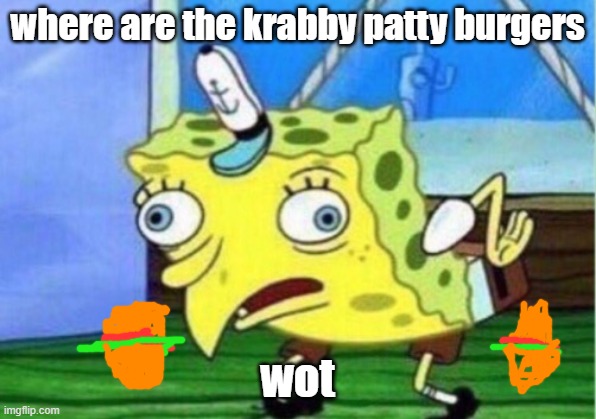 stupid spongebob | where are the krabby patty burgers; wot | image tagged in memes,mocking spongebob | made w/ Imgflip meme maker