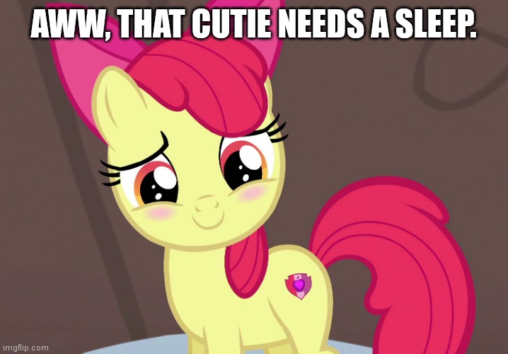 Cute Applebloom (MLP) | AWW, THAT CUTIE NEEDS A SLEEP. | image tagged in cute applebloom mlp | made w/ Imgflip meme maker