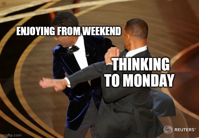 I cant sleep in weekend | ENJOYING FROM WEEKEND; THINKING TO MONDAY | image tagged in will smith punching chris rock | made w/ Imgflip meme maker