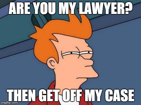 Futurama Fry Meme | ARE YOU MY LAWYER? THEN GET OFF MY CASE | image tagged in memes,futurama fry | made w/ Imgflip meme maker