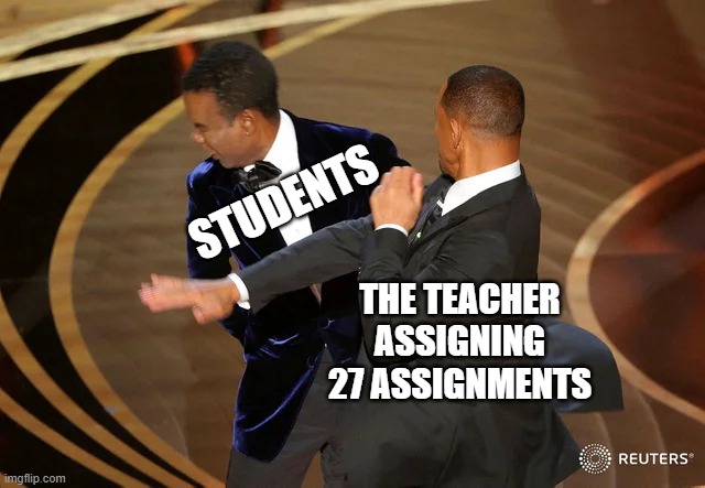 free epic pink peppercorns | STUDENTS; THE TEACHER ASSIGNING 27 ASSIGNMENTS | image tagged in will smith punching chris rock | made w/ Imgflip meme maker