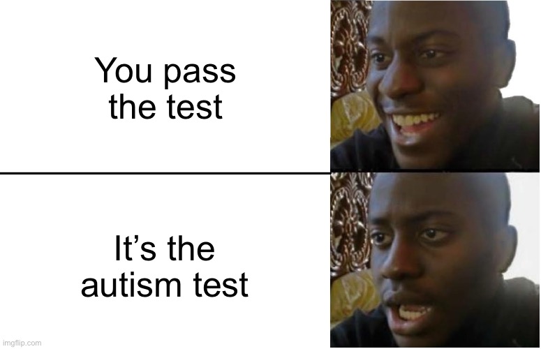 Disappointed Black Guy | You pass the test; It’s the autism test | image tagged in disappointed black guy | made w/ Imgflip meme maker