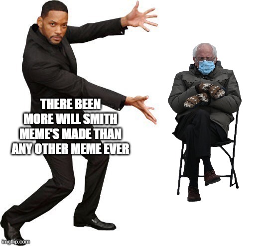 Will and Bernie |  THERE BEEN MORE WILL SMITH MEME'S MADE THAN ANY OTHER MEME EVER | image tagged in tada will smith | made w/ Imgflip meme maker