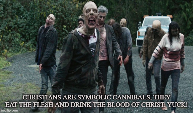 Holy Communion |  CHRISTIANS ARE SYMBOLIC CANNIBALS, THEY EAT THE FLESH AND DRINK THE BLOOD OF CHRIST. YUCK! | image tagged in christianity,christians,cannibals,jesus,jew,communion | made w/ Imgflip meme maker