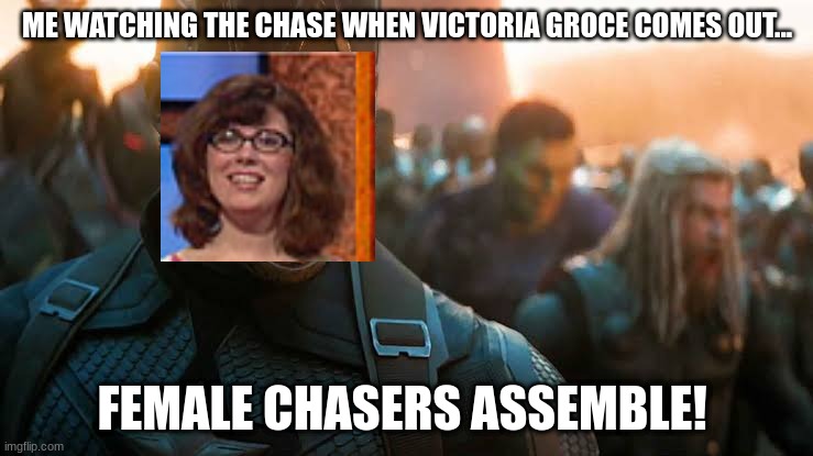 #AllHailTheFirstFemaleChaser | ME WATCHING THE CHASE WHEN VICTORIA GROCE COMES OUT... FEMALE CHASERS ASSEMBLE! | image tagged in avengers assemble | made w/ Imgflip meme maker
