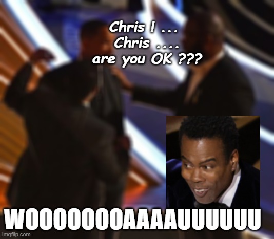Chris is OK | Chris ! ... 
Chris ....
are you OK ??? WOOOOOOOAAAAUUUUUU | image tagged in chris rock,will smith punching chris rock,i'm gonna pretend i didn't see that | made w/ Imgflip meme maker