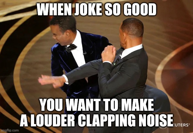 Will smack Rock | WHEN JOKE SO GOOD; YOU WANT TO MAKE A LOUDER CLAPPING NOISE | image tagged in will smith punching chris rock | made w/ Imgflip meme maker