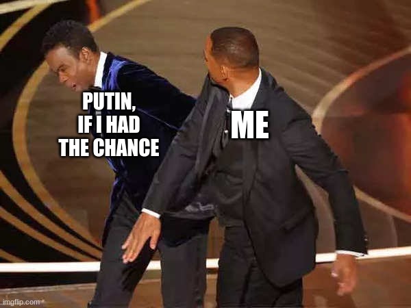 come on, we all wanna do it. | PUTIN, IF I HAD THE CHANCE; ME | image tagged in will smith | made w/ Imgflip meme maker