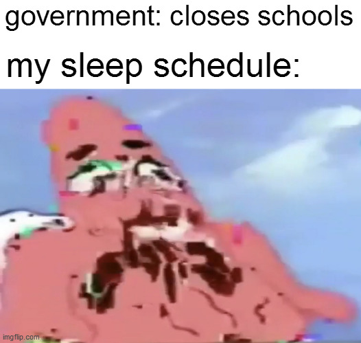 i̴̢̨͈̎͌m̴̲͔̪͋͌̍ ̷̖̓͑n̴̖̒̈o̶̰͐ͅt̸̡̳̤̆ ̴̬͊̈͝a̶͉̤̟͛s̵͍͌͌l̵̠̾̿̋e̶̟͛ę̸̞̆p̵̘̀̂̔͜ ̵̖̙̰͐̌̐y̵̘̹͍͋̿e̴̮͂̑̆ț̵̨̓͛̉ | government: closes schools; my sleep schedule: | image tagged in meme,sleep,school,government,useless stuff | made w/ Imgflip meme maker