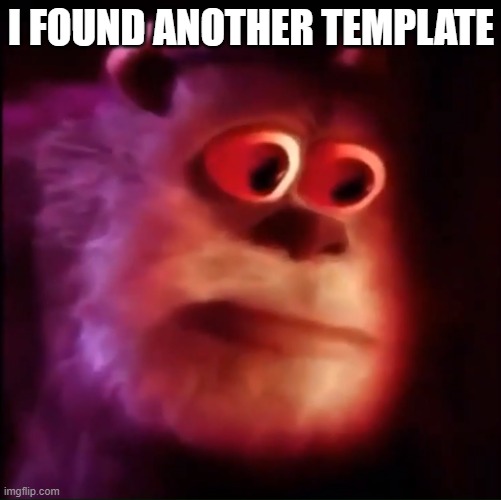 Monster inc. | I FOUND ANOTHER TEMPLATE | image tagged in monster inc | made w/ Imgflip meme maker