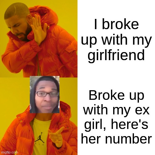 SIKE THATS THE WRONG NUMBER | I broke up with my girlfriend; Broke up with my ex girl, here's her number | image tagged in memes,drake hotline bling,supa hot fire,roasted,roast,hot | made w/ Imgflip meme maker
