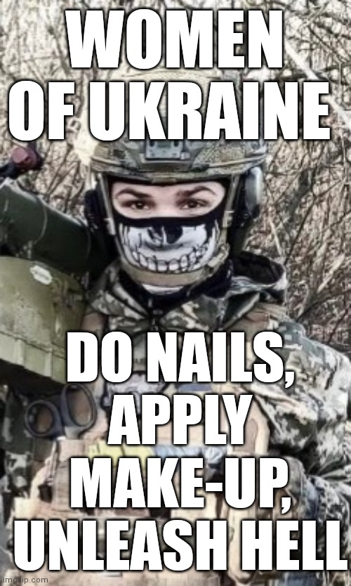 Hero of Ukraine ?? | WOMEN OF UKRAINE; DO NAILS, APPLY MAKE-UP, UNLEASH HELL | image tagged in strong woman,beautiful woman,ukraine,superhero,so you have chosen death,just do it | made w/ Imgflip meme maker
