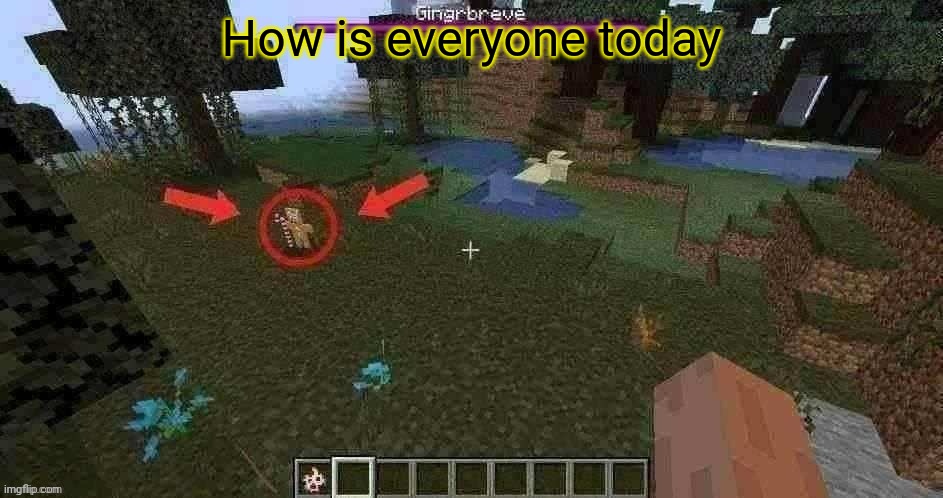 gingerbrave in Minecraft | How is everyone today | image tagged in gingerbrave in minecraft | made w/ Imgflip meme maker