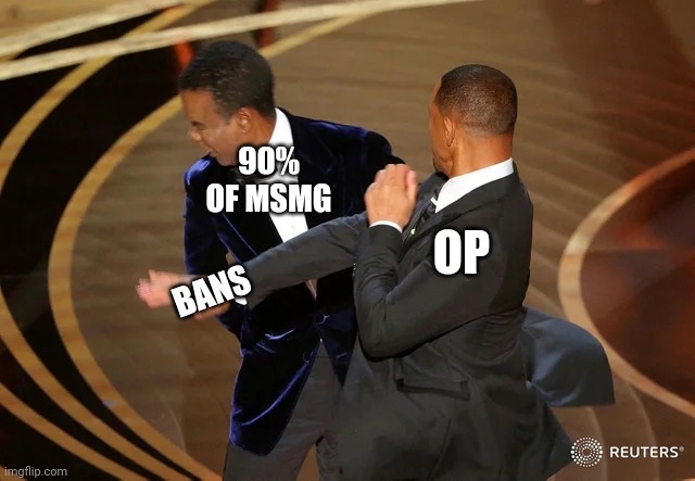 Will Smith punching Chris Rock | 90% OF MSMG; OP; BANS | image tagged in will smith punching chris rock | made w/ Imgflip meme maker