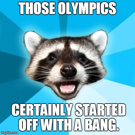 THOSE OLYMPICS  CERTAINLY STARTED OFF WITH A BANG. | made w/ Imgflip meme maker