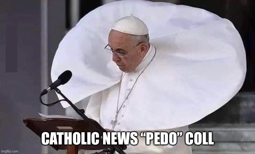 Pope’s vision | CATHOLIC NEWS “PEDO” COLL | image tagged in pope,meme,fun,upvote | made w/ Imgflip meme maker