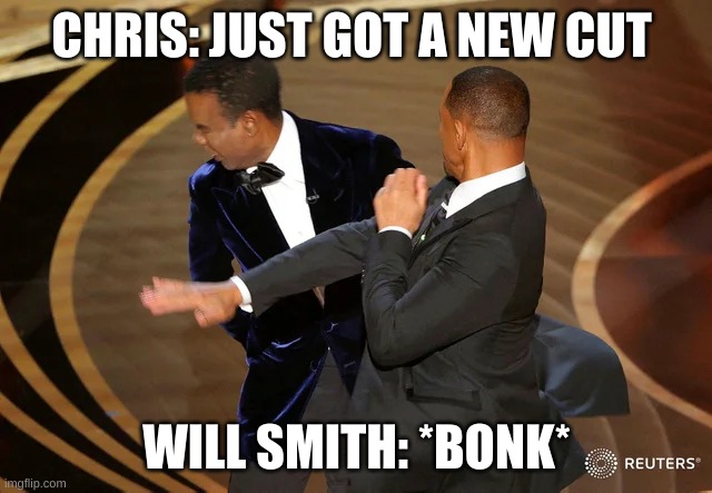 i like ur cut g | CHRIS: JUST GOT A NEW CUT; WILL SMITH: *BONK* | image tagged in will smith punching chris rock | made w/ Imgflip meme maker