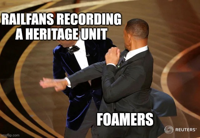 Railfans vs foamers | RAILFANS RECORDING A HERITAGE UNIT; FOAMERS | image tagged in will smith punching chris rock | made w/ Imgflip meme maker
