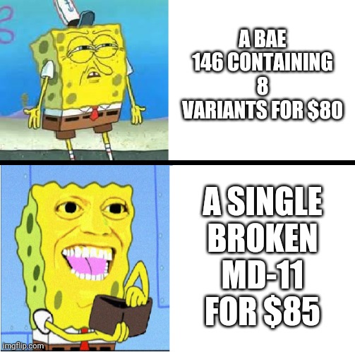 Spongebob money meme | A BAE 146 CONTAINING 8 VARIANTS FOR $80; A SINGLE BROKEN MD-11 FOR $85 | image tagged in spongebob money meme,flightsim | made w/ Imgflip meme maker