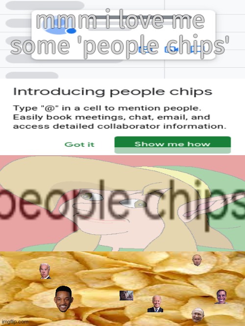 (｢•-•)｢ ʷʱʸ? mmm yummy people chips... | mmm i love me some 'people chips' | image tagged in oh wow are you actually reading these tags,you're actually reading the tags | made w/ Imgflip meme maker