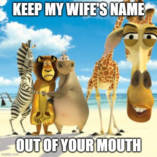 Melman - My wife's name | KEEP MY WIFE'S NAME; OUT OF YOUR MOUTH | image tagged in jada pinkett smith,my wife's name,madagascar | made w/ Imgflip meme maker