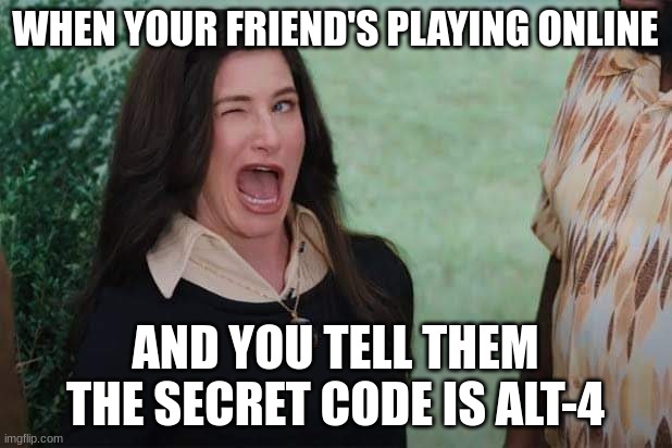 IDK anymore | WHEN YOUR FRIEND'S PLAYING ONLINE; AND YOU TELL THEM THE SECRET CODE IS ALT-4 | image tagged in wandavision agnes wink | made w/ Imgflip meme maker